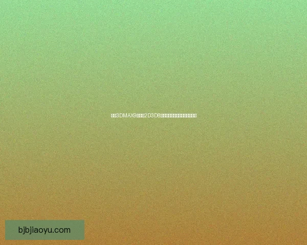 基于3DMAX9与喷射2D3D8技术的创新应用与发展趋势分析